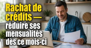 Rachat de crédits : réduire ses mensualités et retrouver un équilibre financier