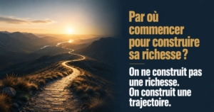 Par où commencer pour construire sa richesse ?